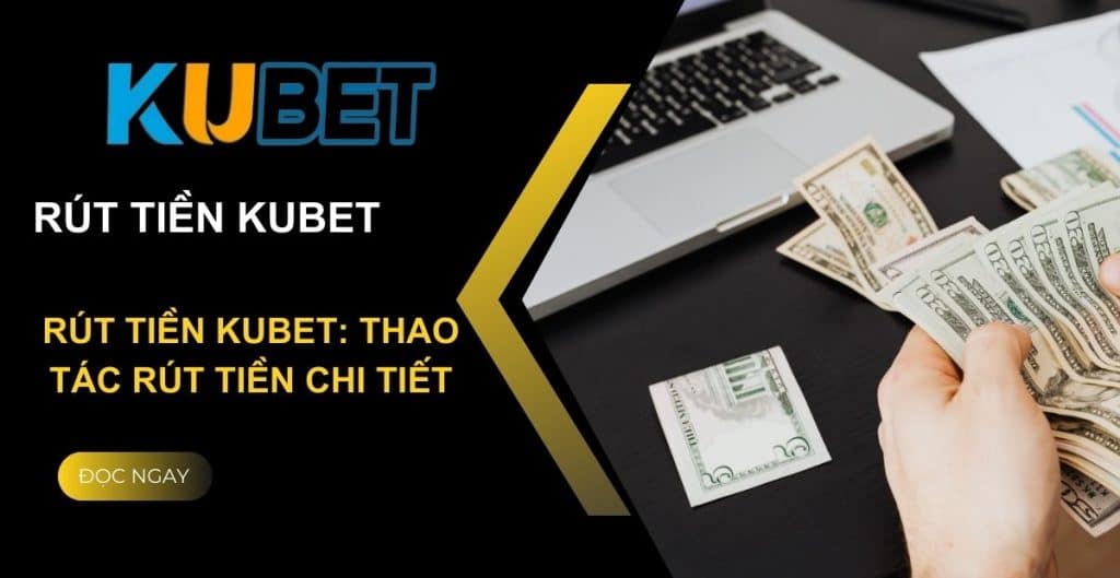 Hướng Dẫn Rút Tiền Kubet Nhanh Chóng