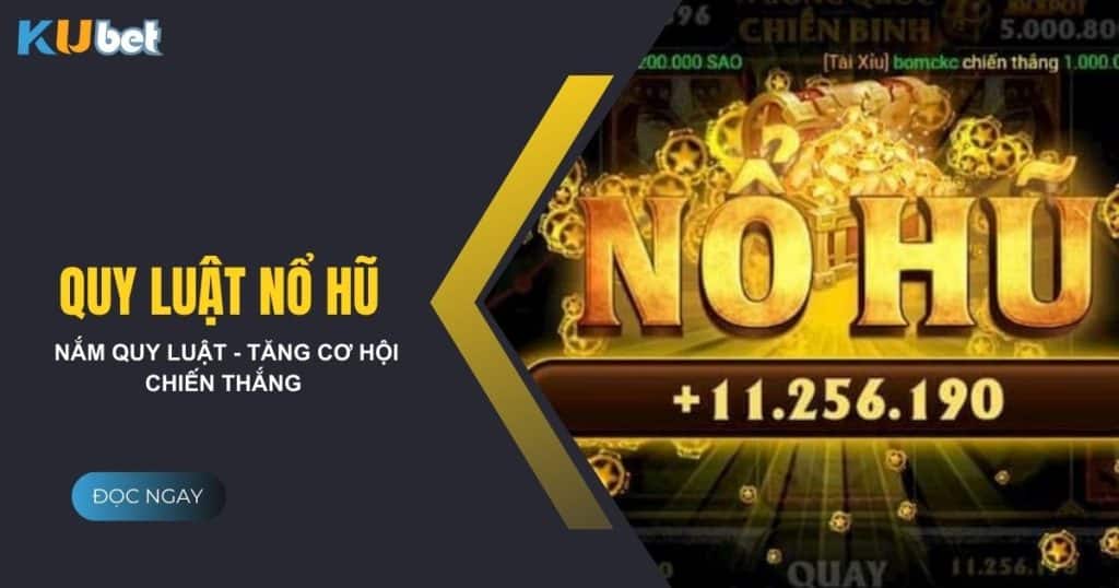 Tìm hiểu những quy luật nổ hũ tại Kubet - Tăng cơ hội chiến thắng