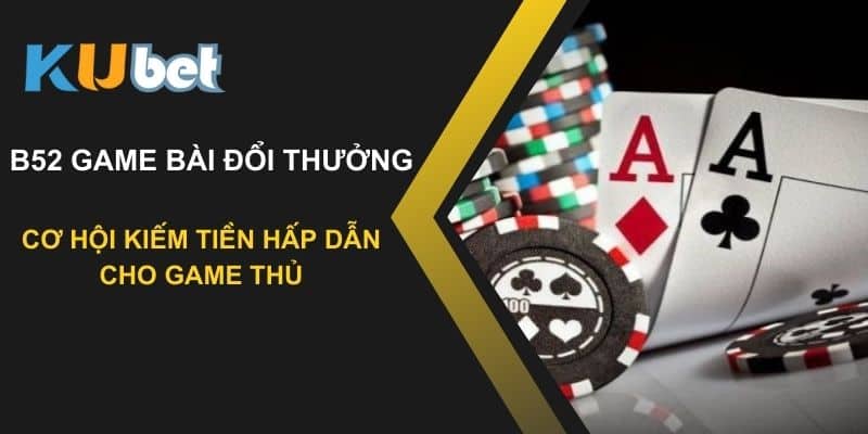 B52 game bài đổi thưởng tại Kubet: Cơ hội kiếm tiền hấp dẫn cho game thủ