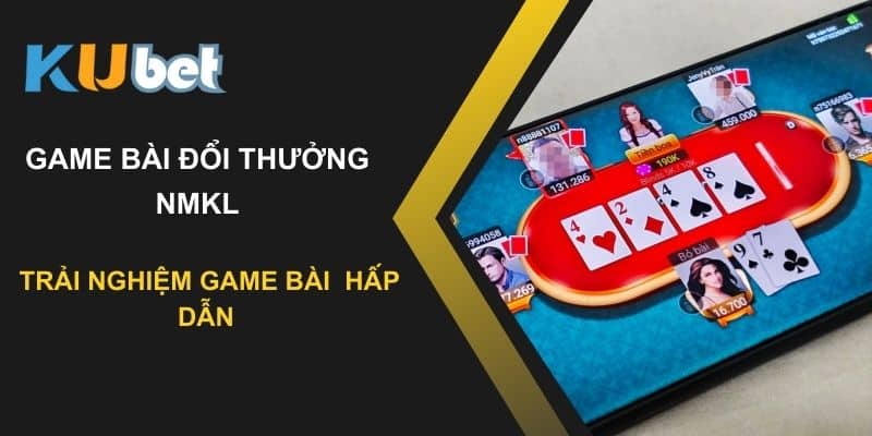 Kubet - Nền tảng uy tín cho trải nghiệm game bài đổi thưởng nmkl hấp dẫn