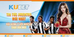 Tin tức Juventus mới nhất