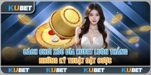 Cách Chơi Xóc Đĩa Kubet Luôn Thắng