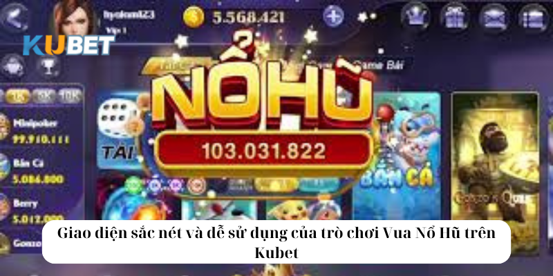 Giao diện sắc nét và dễ sử dụng của trò chơi Vua Nổ Hũ trên Kubet